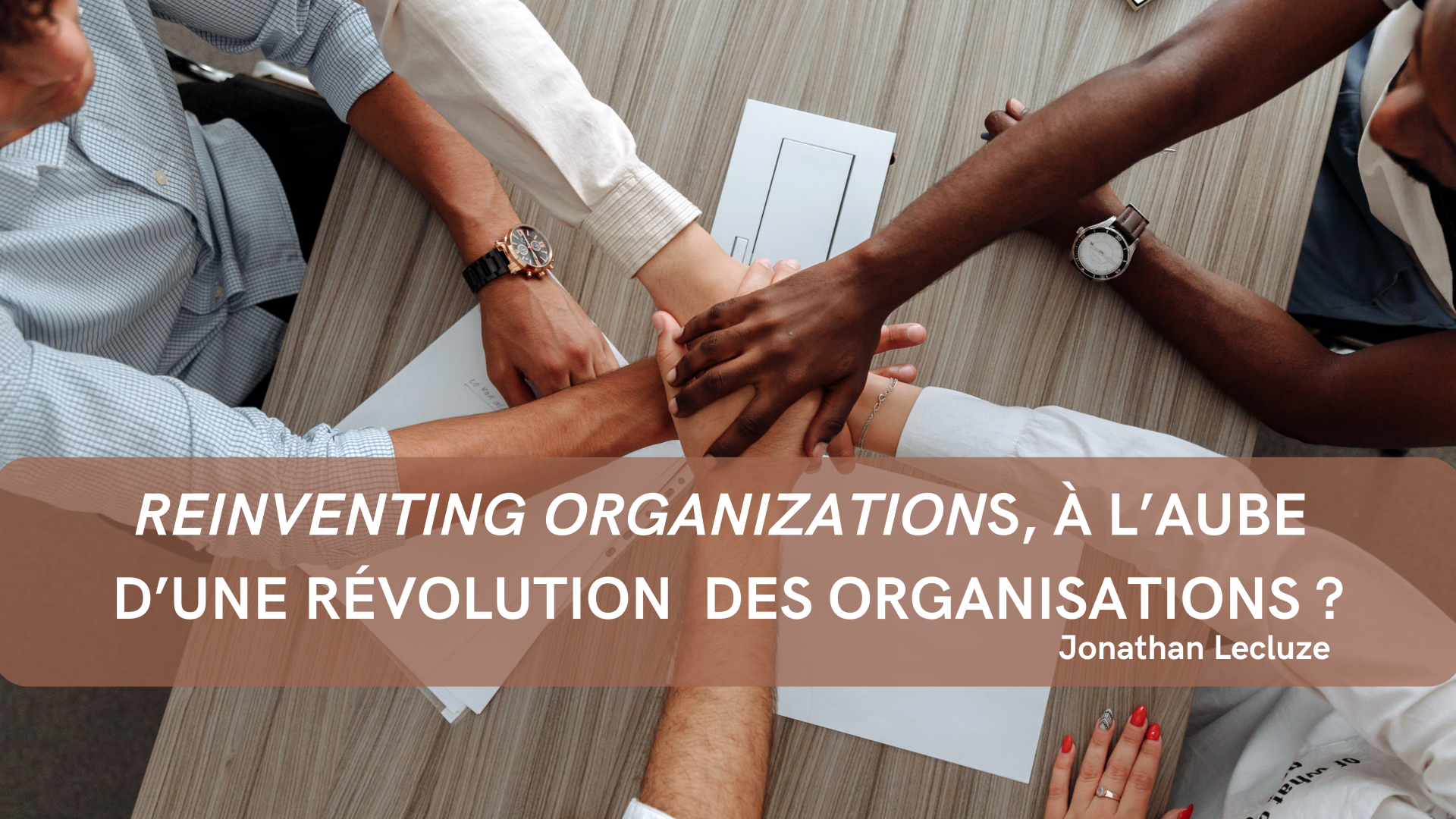 REINVENTING ORGANIZATIONS, à l’aube d’une révolution des organisations?