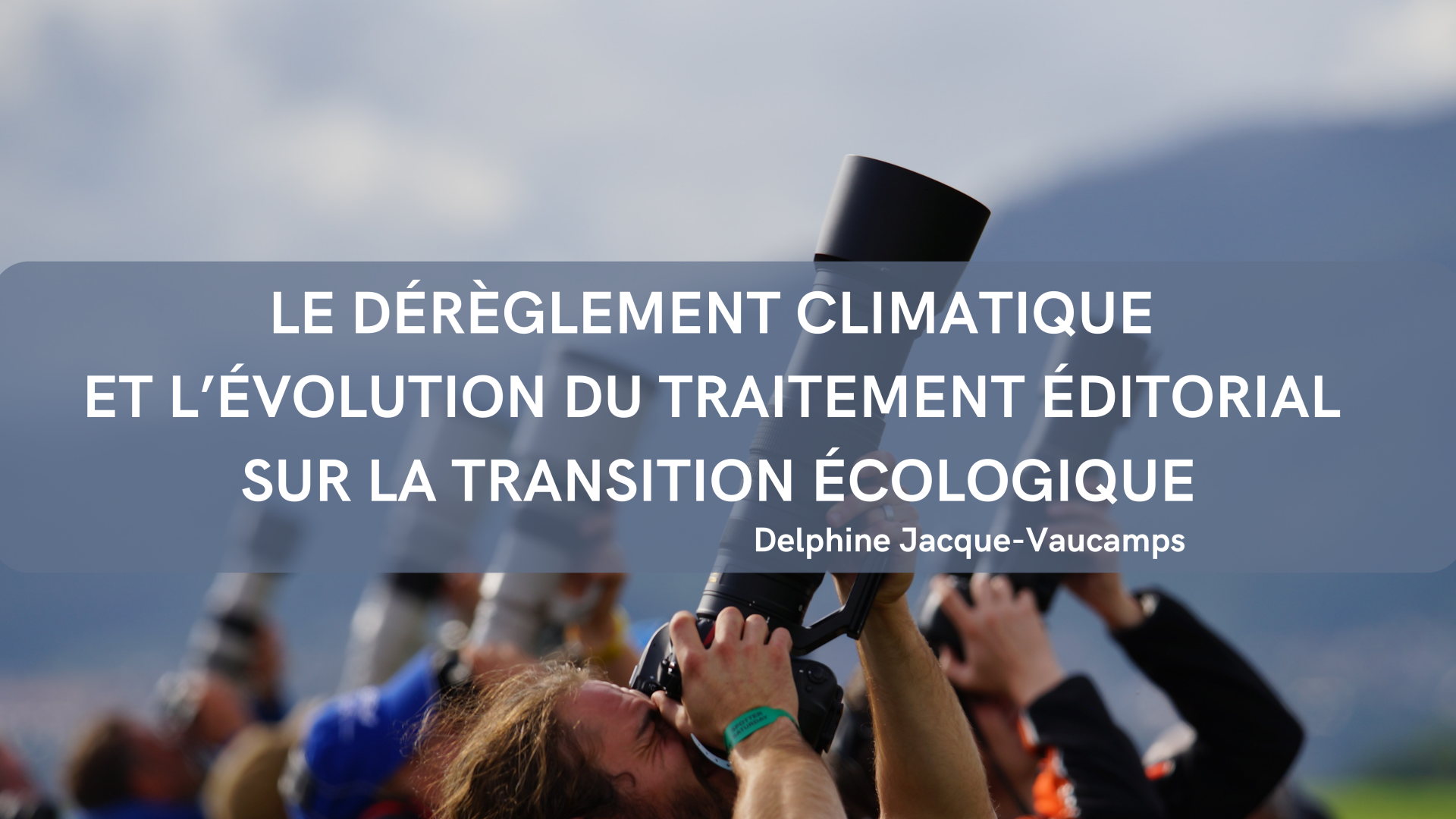Le dérèglement climatique et l’évolution du traitement éditorial sur la transition écologique