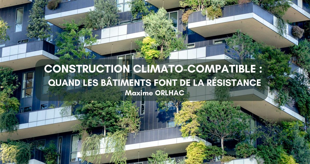 Construction climato-compatible : quand les bâtiments font de la résistance