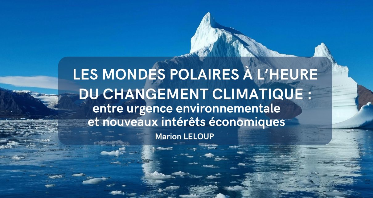 LES MONDES POLAIRES A L’HEURE DU CHANGEMENT CLIMATIQUE : ENTRE URGENCE ENVIRONNEMENTALE ET NOUVEAUX INTERETS ECONOMIQUES