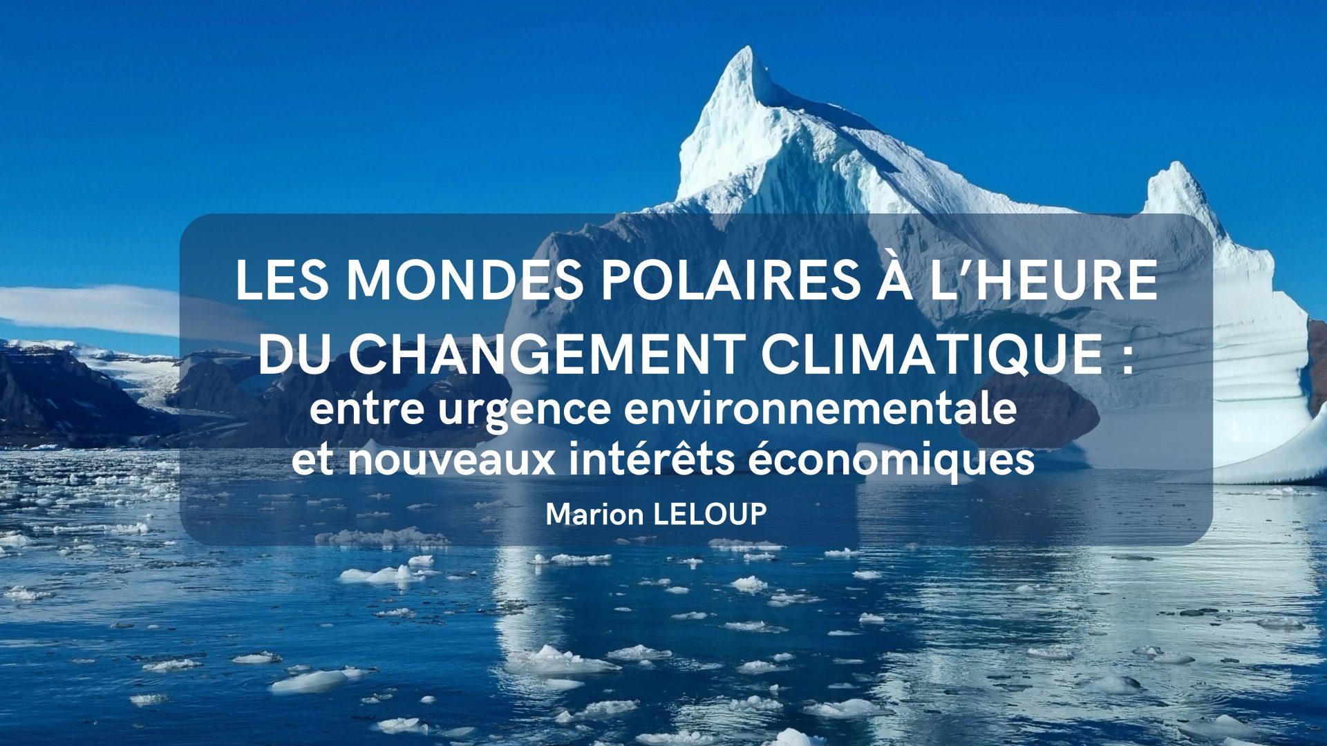 LES MONDES POLAIRES A L’HEURE DU CHANGEMENT CLIMATIQUE : ENTRE URGENCE ENVIRONNEMENTALE ET NOUVEAUX INTERETS ECONOMIQUES