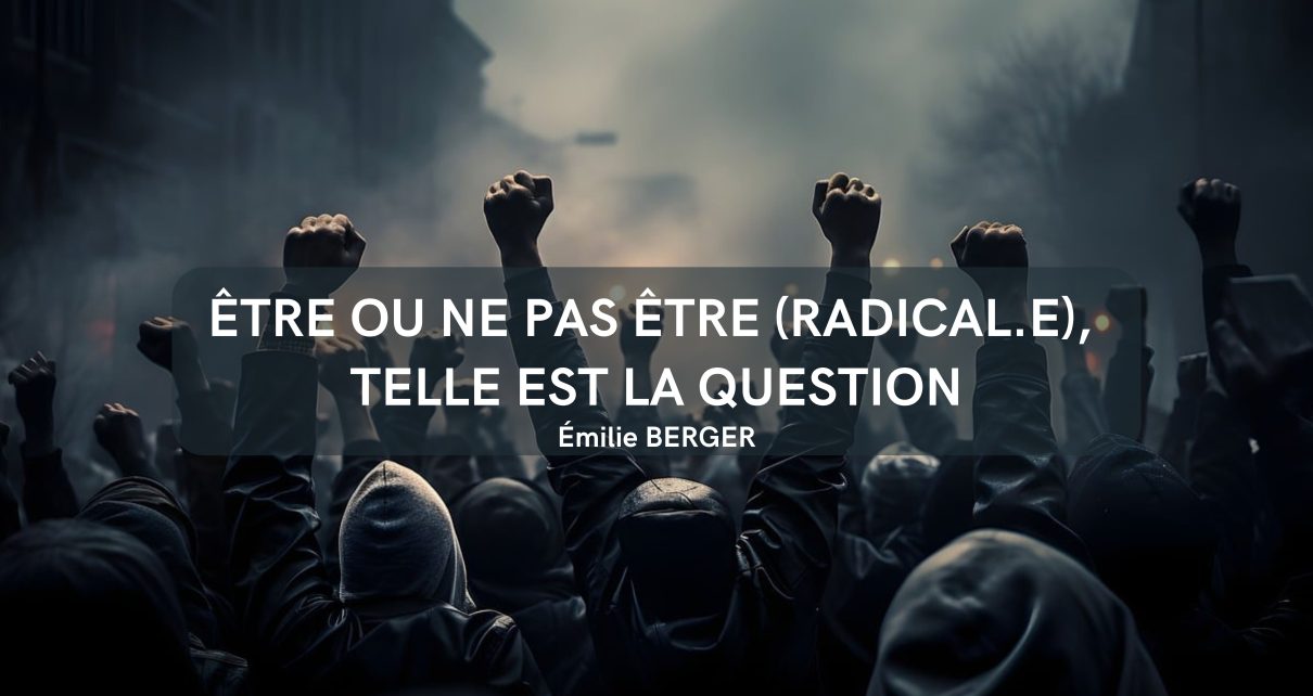 Être ou ne pas être (radical.e), telle est la question