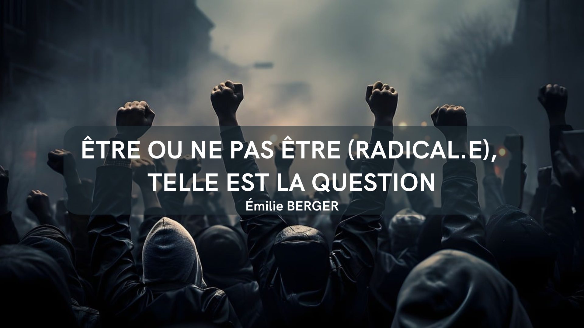 Être ou ne pas être (radical.e), telle est la question