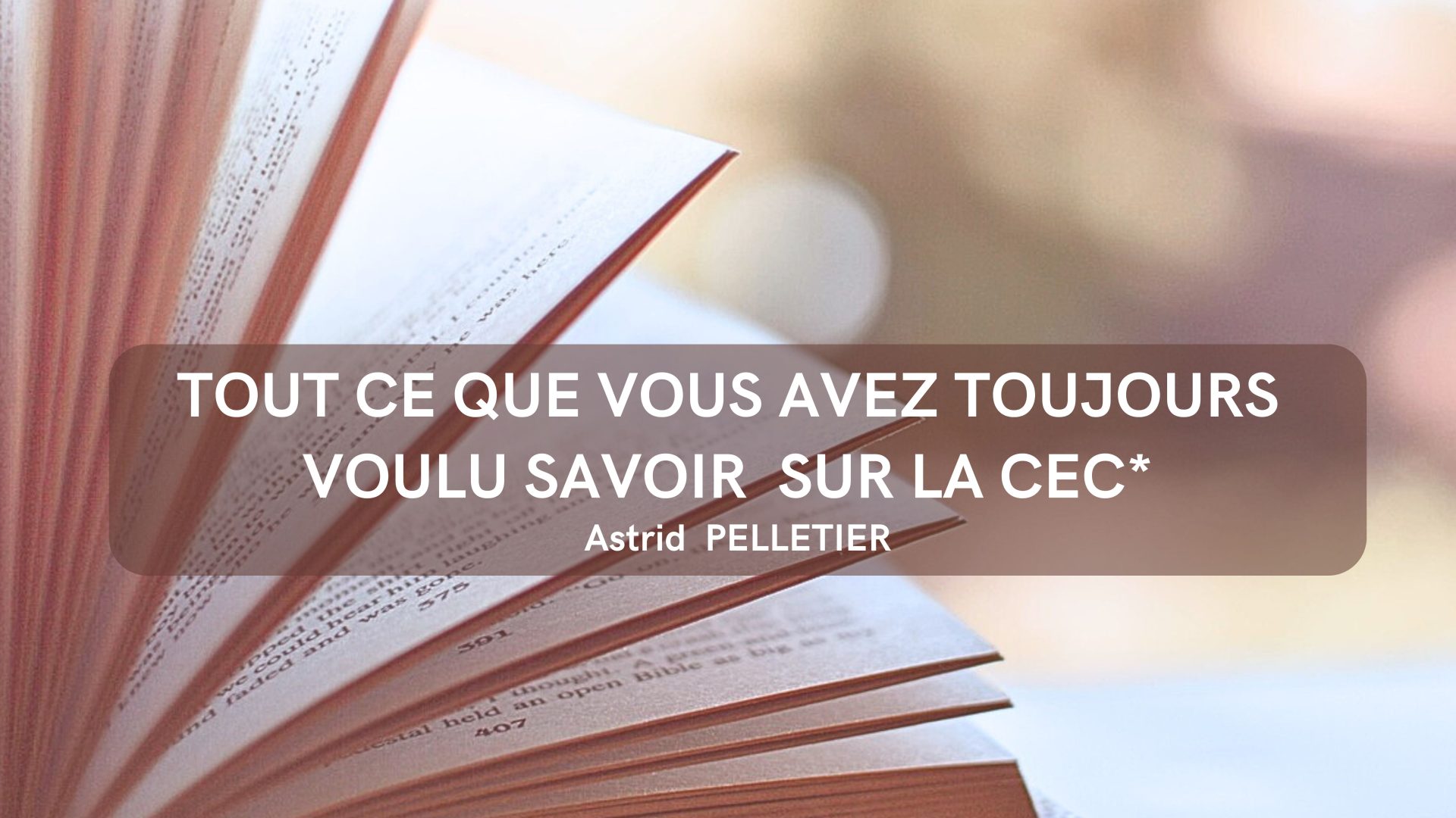 Tout ce que vous avez toujours voulu savoir sur la CEC*