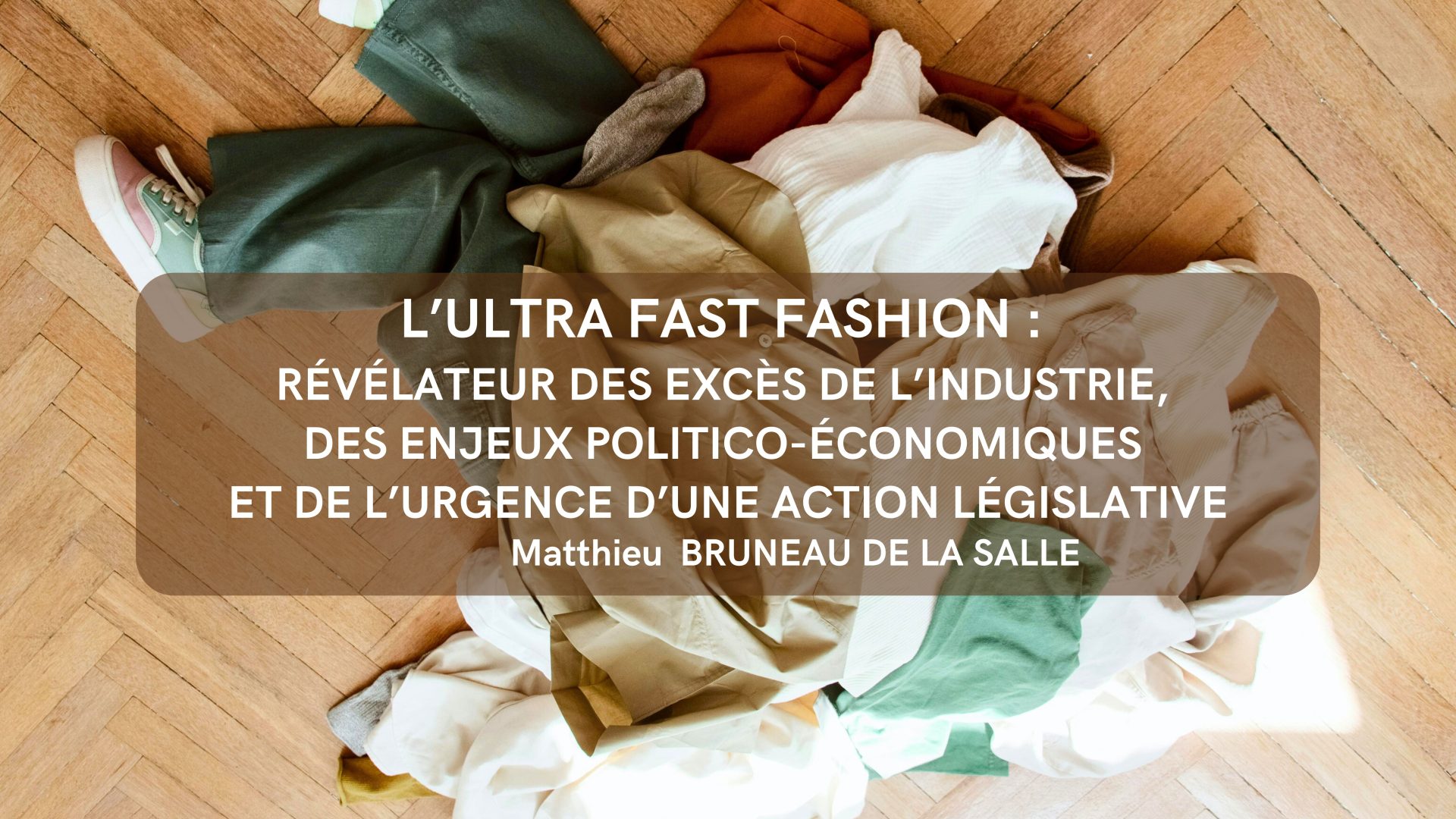 L’ultra fast fashion : révélateur des excès de l’industrie, des enjeux politico-économiques et de l’urgence d’une action législative
