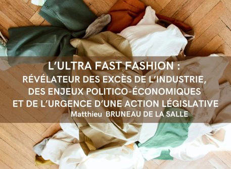 L’ultra fast fashion : révélateur des excès de l’industrie, des enjeux politico-économiques et de l’urgence d’une action législative