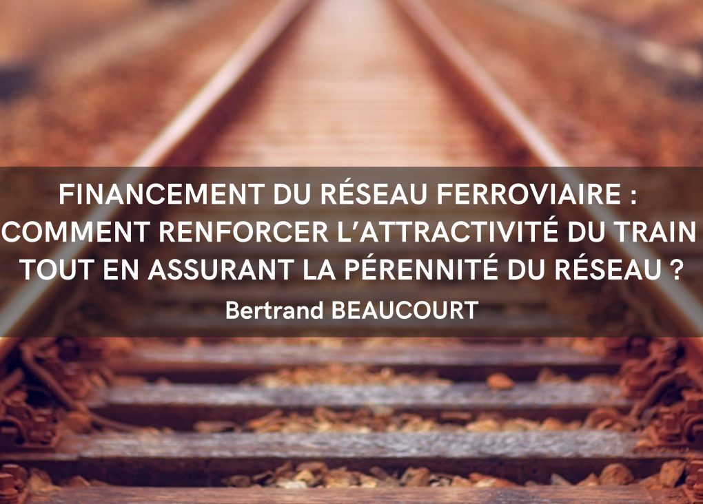 Financement du réseau ferroviaire : comment renforcer l’attractivité du train tout en assurant la pérennité du réseau ?