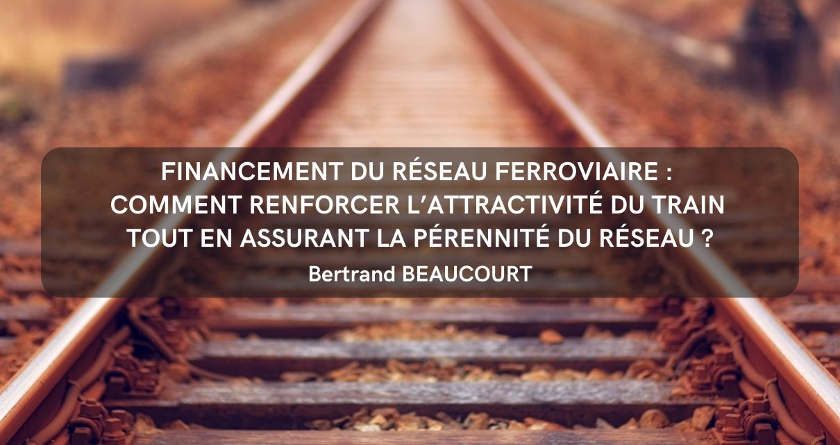 Financement du réseau ferroviaire : comment renforcer l’attractivité du train tout en assurant la pérennité du réseau ?