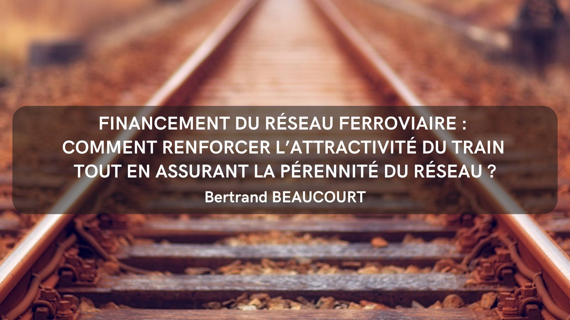 Financement du réseau ferroviaire : comment renforcer l’attractivité du train tout en assurant la pérennité du réseau ?