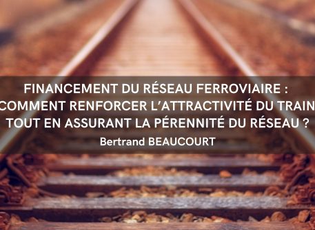 Financement du réseau ferroviaire : comment renforcer l’attractivité du train tout en assurant la pérennité du réseau ?